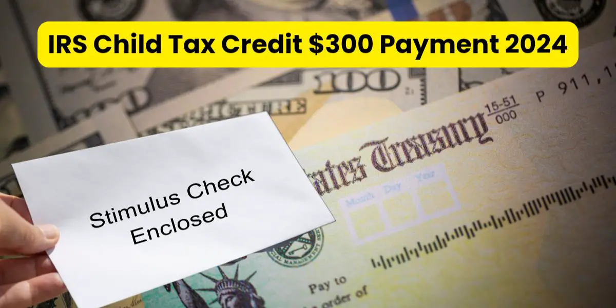 IRS Child Tax Credit Update Is the $300 Payment Coming Your Way in 2024