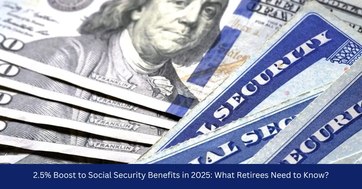 2.5% Boost to Social Security Benefits in 2025: What Retirees Need to Know?