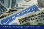 How the 2025 Social Security Changes Impact Disability Benefits