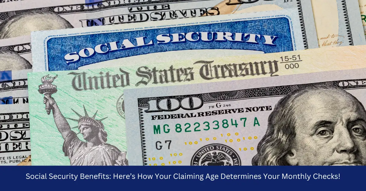 Social Security Benefits: Here’s How Your Claiming Age Determines Your Monthly Checks