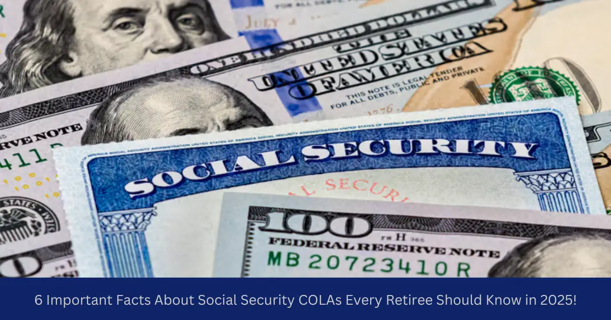 6 Important Facts About Social Security COLAs Every Retiree Should Know in 2025!