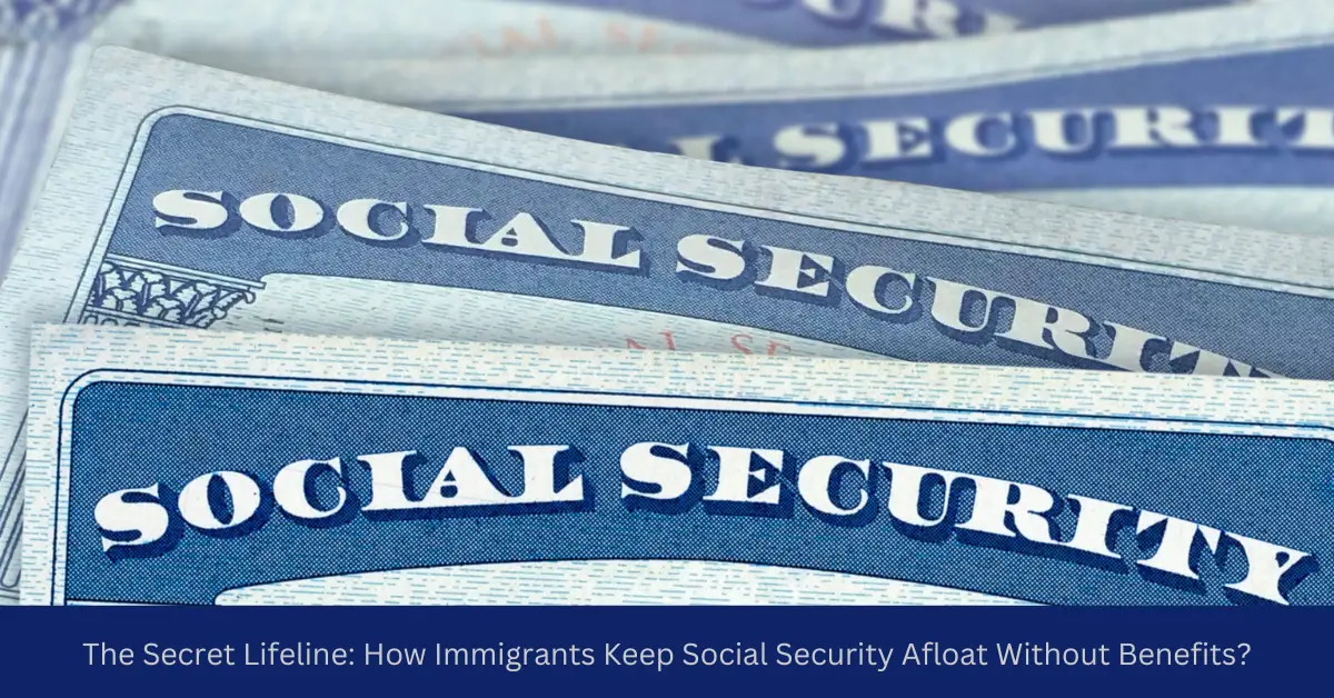 The Secret Lifeline: How Immigrants Keep Social Security Afloat Without Benefits?