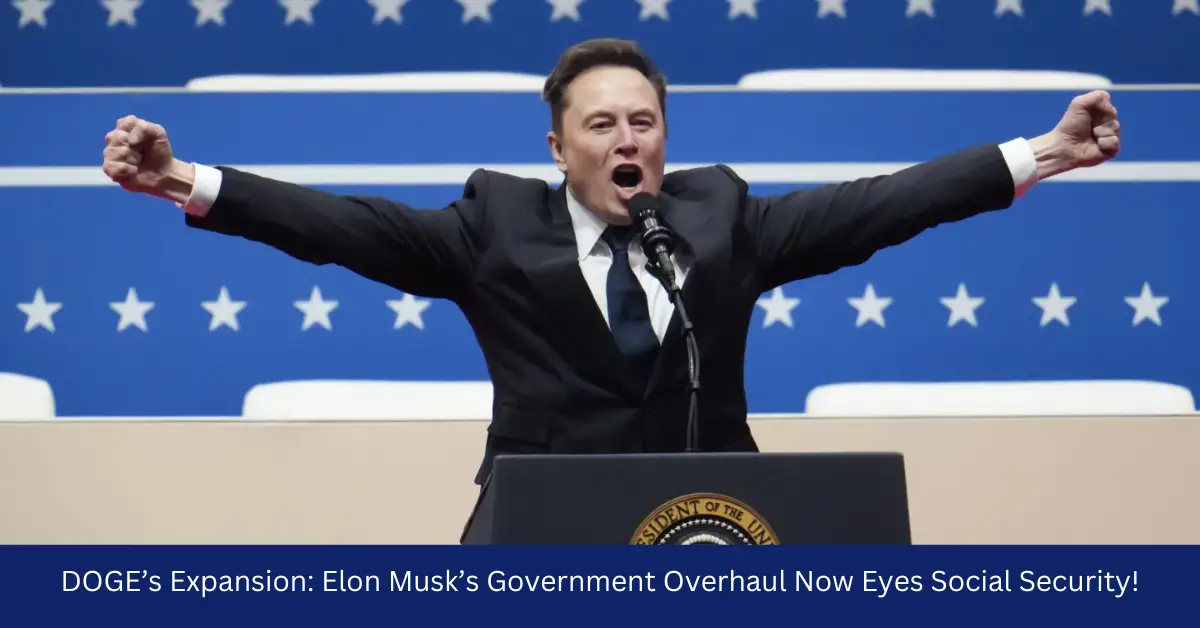 DOGE’s Expansion: Elon Musk’s Government Overhaul Now Eyes Social Security!